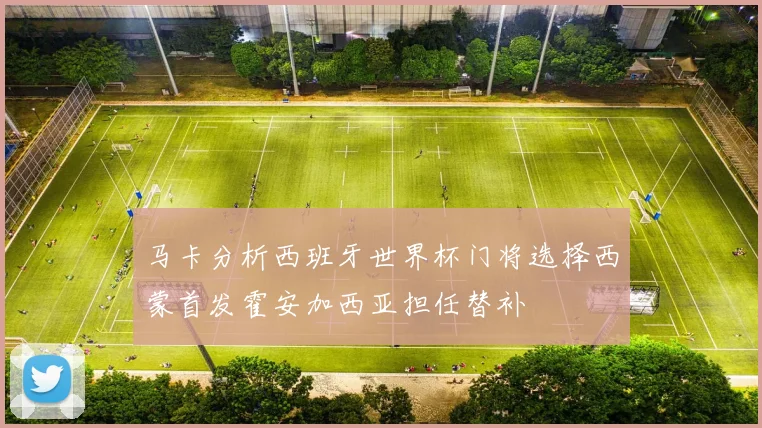 马卡分析西班牙世界杯门将选择西蒙首发霍安加西亚担任替补