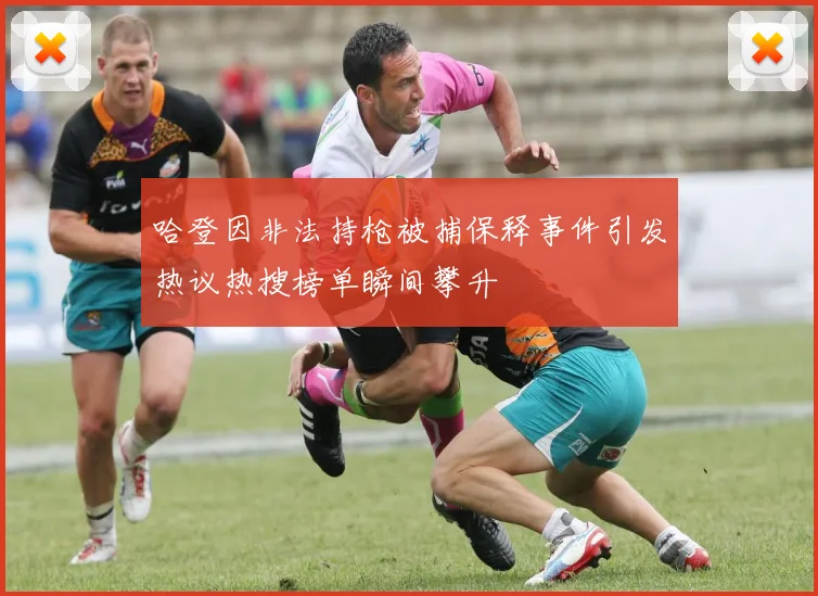 哈登因非法持枪被捕保释事件引发热议热搜榜单瞬间攀升